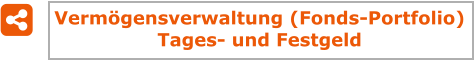 Vermgensverwaltung (Fonds-Portfolio) Tages- und Festgeld