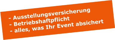 - Ausstellungsversicherung - Betriebshaftpflicht - alles, was Ihr Event absichert