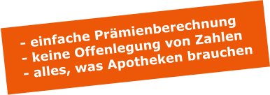 - einfache Prmienberechnung - keine Offenlegung von Zahlen - alles, was Apotheken brauchen