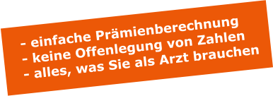 - einfache Prmienberechnung - keine Offenlegung von Zahlen - alles, was Sie als Arzt brauchen