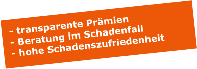 - transparente Prmien - Beratung im Schadenfall - hohe Schadenszufriedenheit