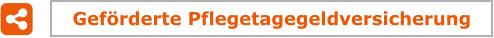 Gefrderte Pflegetagegeldversicherung