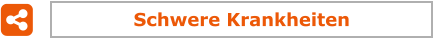 Schwere Krankheiten
