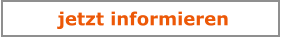 jetzt informieren