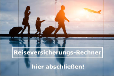 Reiseversicherungs-Rechner hier abschlieen!